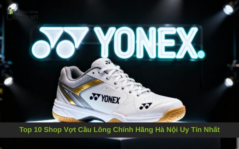 Top 10 Shop Vợt Cầu Lông Chính Hãng Hà Nội Uy Tín Nhất