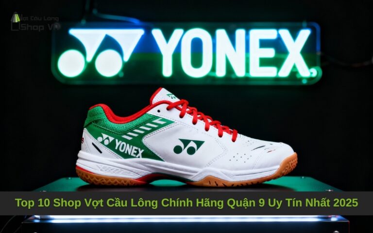 Top 10 Shop Vợt Cầu Lông Chính Hãng Quận 9 Uy Tín Nhất 2025
