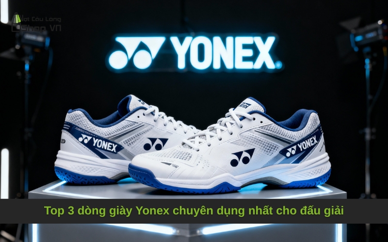 Top 3 dòng giày Yonex chuyên dụng nhất cho đấu giải