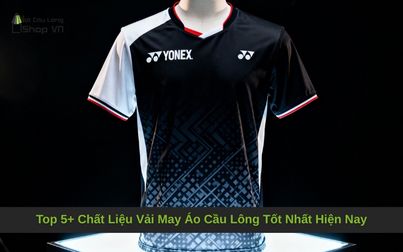 Top 5+ Chất Liệu Vải May Áo Cầu Lông Tốt Nhất Hiện Nay