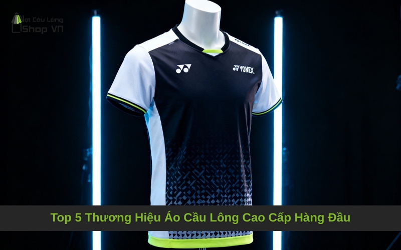 Top 5 Thương Hiệu Áo Cầu Lông Cao Cấp Hàng Đầu