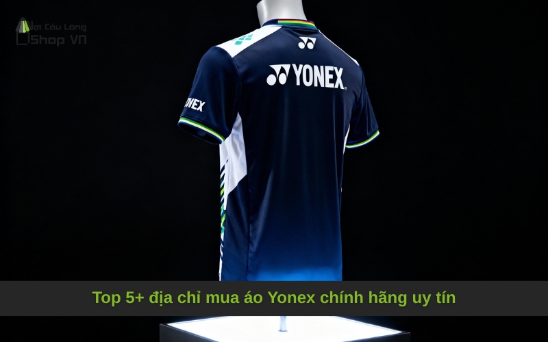 Top 5+ địa chỉ mua áo Yonex chính hãng uy tín