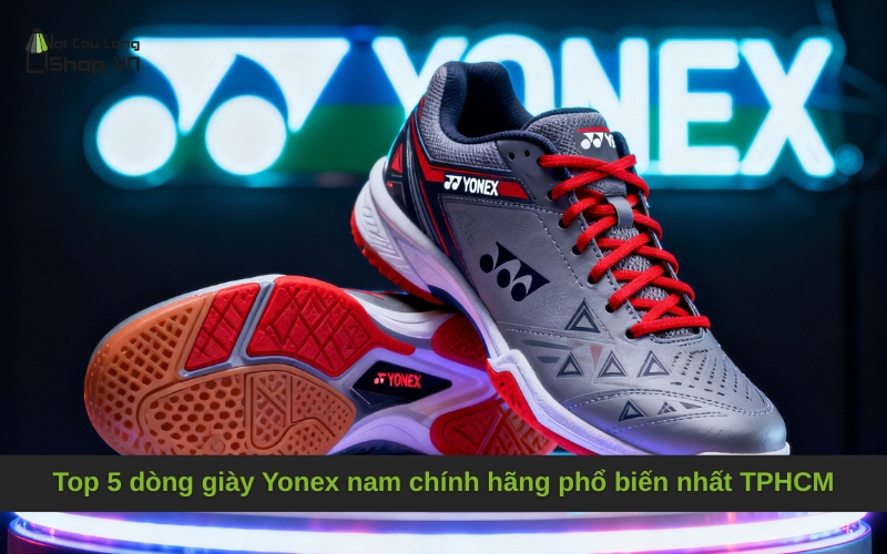 Top 5 dòng giày Yonex nam chính hãng phổ biến nhất TPHCM