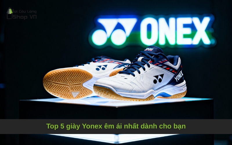 Top 5 giày Yonex êm ái nhất dành cho bạn