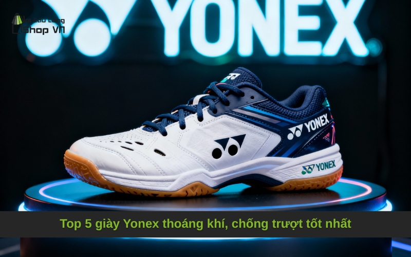 Top 5 giày Yonex thoáng khí, chống trượt tốt nhất