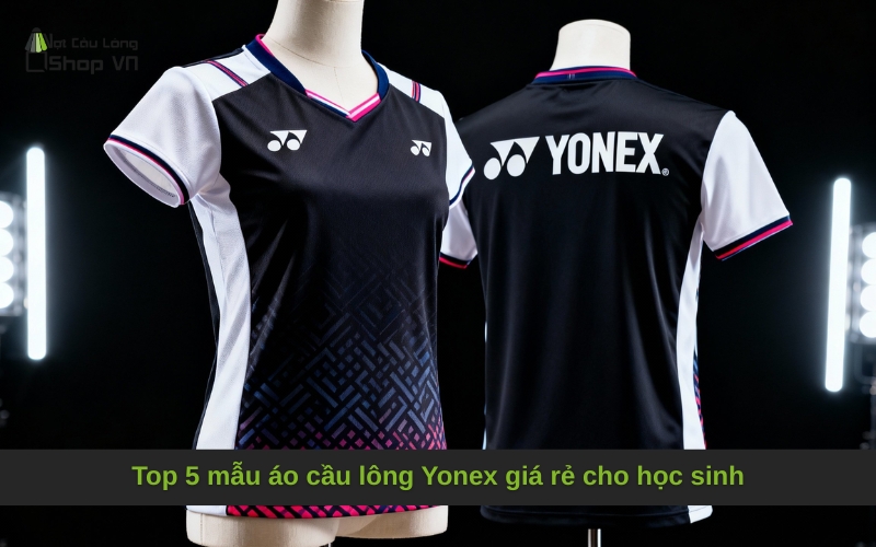 Top 5 mẫu áo cầu lông Yonex giá rẻ cho học sinh