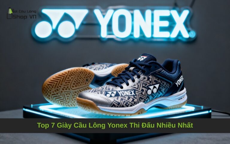 Top 7 Giày Cầu Lông Yonex Thi Đấu Nhiều Nhất