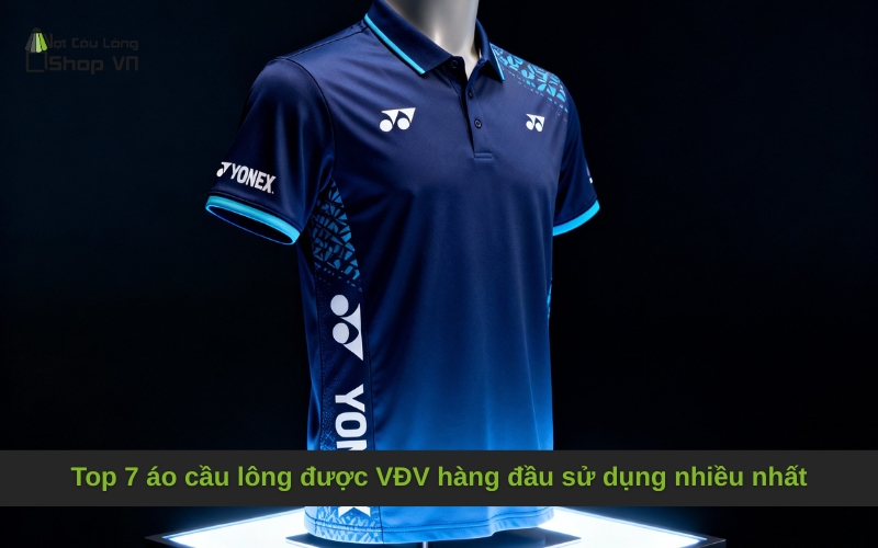 Top 7 áo cầu lông được VĐV hàng đầu sử dụng nhiều nhất