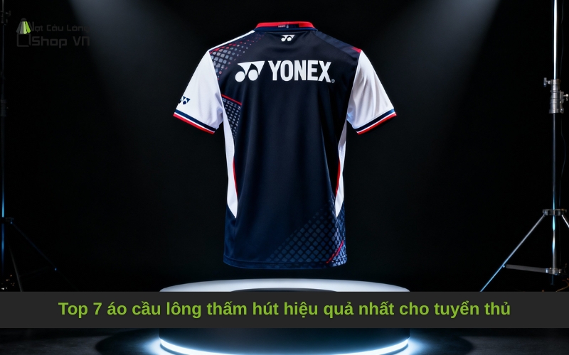 Top 7 áo cầu lông thấm hút hiệu quả nhất cho tuyển thủ