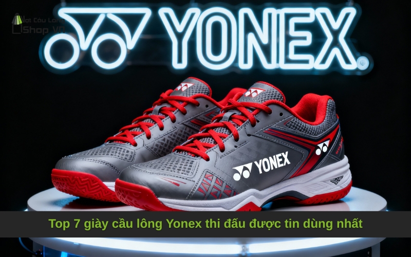Top 7 giày cầu lông Yonex thi đấu được tin dùng nhất
