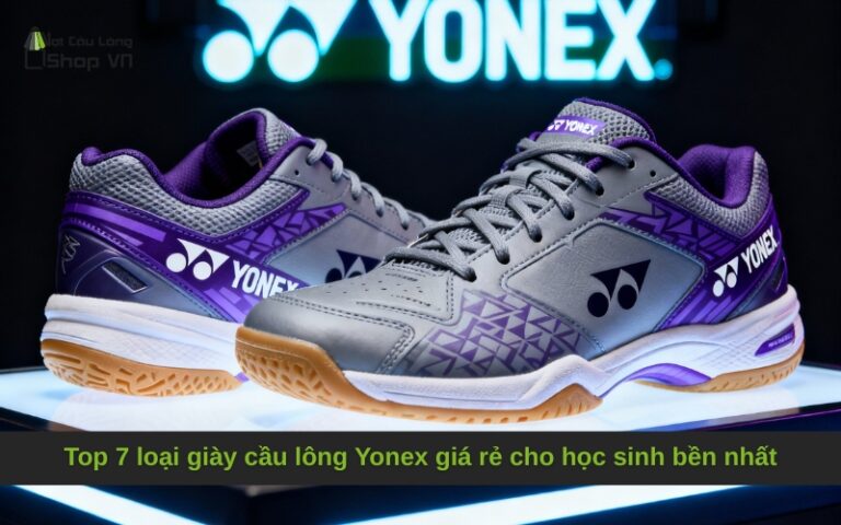 Top 7 loại giày cầu lông Yonex giá rẻ cho học sinh bền nhất