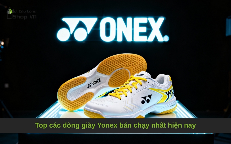 Top các dòng giày Yonex bán chạy nhất hiện nay