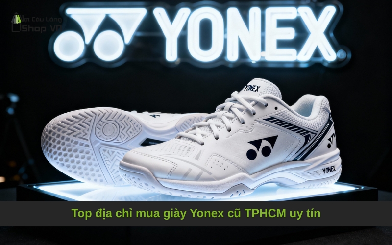 Top địa chỉ mua giày Yonex cũ TPHCM uy tín