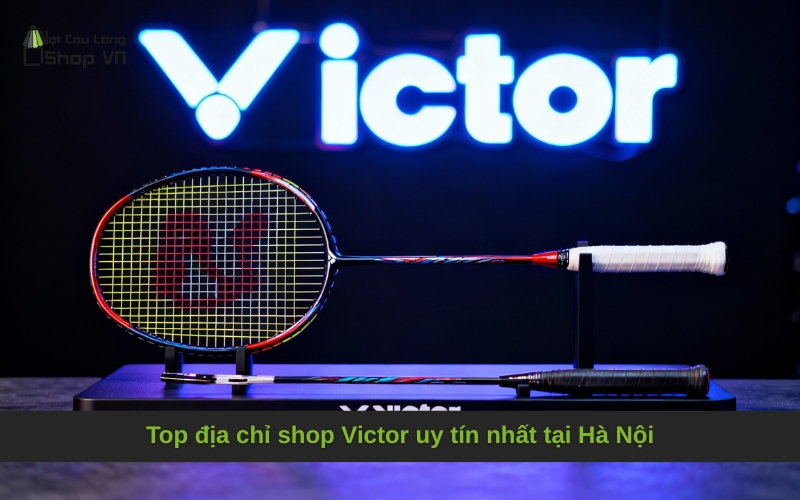 Top địa chỉ shop Victor uy tín nhất tại Hà Nội