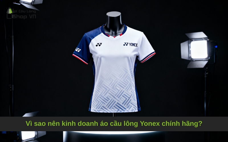 Vì sao nên kinh doanh áo cầu lông Yonex chính hãng?